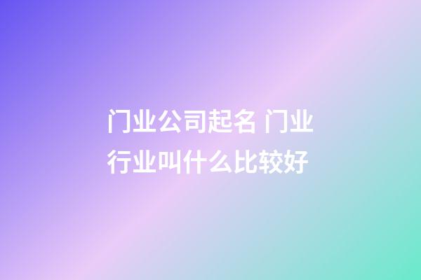 门业公司起名 门业行业叫什么比较好-第1张-公司起名-玄机派